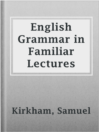 Imagen de portada para English Grammar in Familiar Lectures